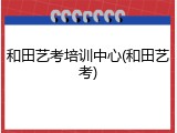 和田艺考培训中心(和田艺考)