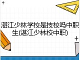 湛江少林学校是技校吗中职生(湛江少林校中职)