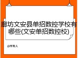 廊坊文安县单招数控学校有哪些(文安单招数控校)