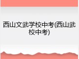 西山文武学校中考(西山武校中考)