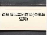 福建海运集团官网(福建海运网)