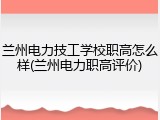 兰州电力技工学校职高怎么样(兰州电力职高评价)