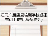 江门产后康复培训学校哪里有(江门产后康复培训)