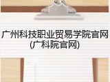 广州科技职业贸易学院官网(广科院官网)