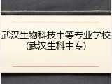 武汉生物科技中等专业学校(武汉生科中专)
