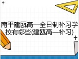 南平建瓯高一全日制补习学校有哪些(建瓯高一补习)