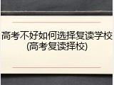 高考不好如何选择复读学校(高考复读择校)