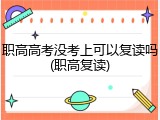 职高高考没考上可以复读吗(职高复读)