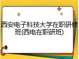 西安电子科技大学在职研修班(西电在职研班)
