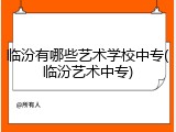 临汾有哪些艺术学校中专(临汾艺术中专)