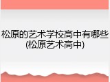 松原的艺术学校高中有哪些(松原艺术高中)