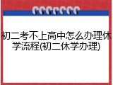 初二考不上高中怎么办理休学流程(初二休学办理)