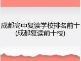 成都高中复读学校排名前十(成都复读前十校)