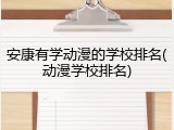 安康有学动漫的学校排名(动漫学校排名)