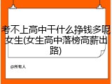 考不上高中干什么挣钱多呢女生(女生高中落榜高薪出路)