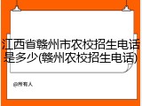 江西省赣州市农校招生电话是多少(赣州农校招生电话)