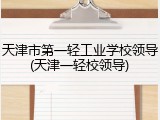 天津市第一轻工业学校领导(天津一轻校领导)