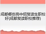 成都哪些高中招复读生职校好(成都复读职校推荐)
