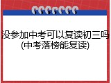 没参加中考可以复读初三吗(中考落榜能复读)