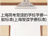 上海高考复读的学校学费一般标准(上海复读学费标准)