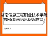 湖南信息工程职业技术学院官网(湖南信息职院官网)