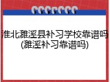 淮北濉溪县补习学校靠谱吗(濉溪补习靠谱吗)