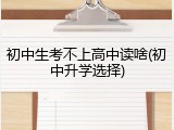 初中生考不上高中读啥(初中升学选择)