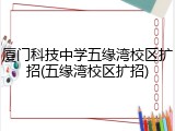 厦门科技中学五缘湾校区扩招(五缘湾校区扩招)