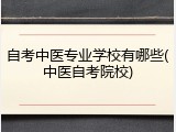 自考中医专业学校有哪些(中医自考院校)