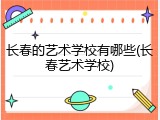 长春的艺术学校有哪些(长春艺术学校)