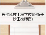 长沙科技工程学校师资(长沙工校师资)