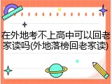 在外地考不上高中可以回老家读吗(外地落榜回老家读)