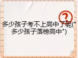 多少孩子考不上高中了呢("多少孩子落榜高中")