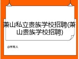 萧山私立贵族学校招聘(萧山贵族学校招聘)