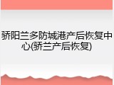 骄阳兰多防城港产后恢复中心(骄兰产后恢复)