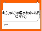 山东潍坊海运学校(潍坊海运学校)