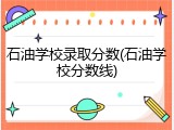 石油学校录取分数(石油学校分数线)