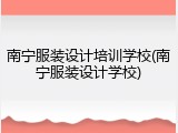 南宁服装设计培训学校(南宁服装设计学校)