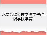 北京金隅科技学校学费(金隅学校学费)