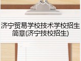 济宁贸易学校技术学校招生简章(济宁技校招生)