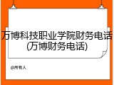 万博科技职业学院财务电话(万博财务电话)
