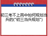 初三考不上高中如何规划当兵的("初三当兵规划")