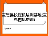 宣恩县挖掘机培训基地(宣恩挖机培训)