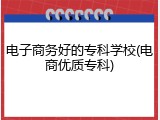 电子商务好的专科学校(电商优质专科)