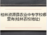 桂林资源县农业中专学校哪里有(桂林农校地址)