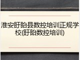 淮安盱眙县数控培训正规学校(盱眙数控培训)