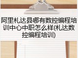 阿里札达县哪有数控编程培训中心中职怎么样(札达数控编程培训)