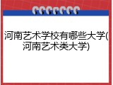 河南艺术学校有哪些大学(河南艺术类大学)