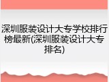 深圳服装设计大专学校排行榜最新(深圳服装设计大专排名)