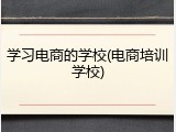 学习电商的学校(电商培训学校)